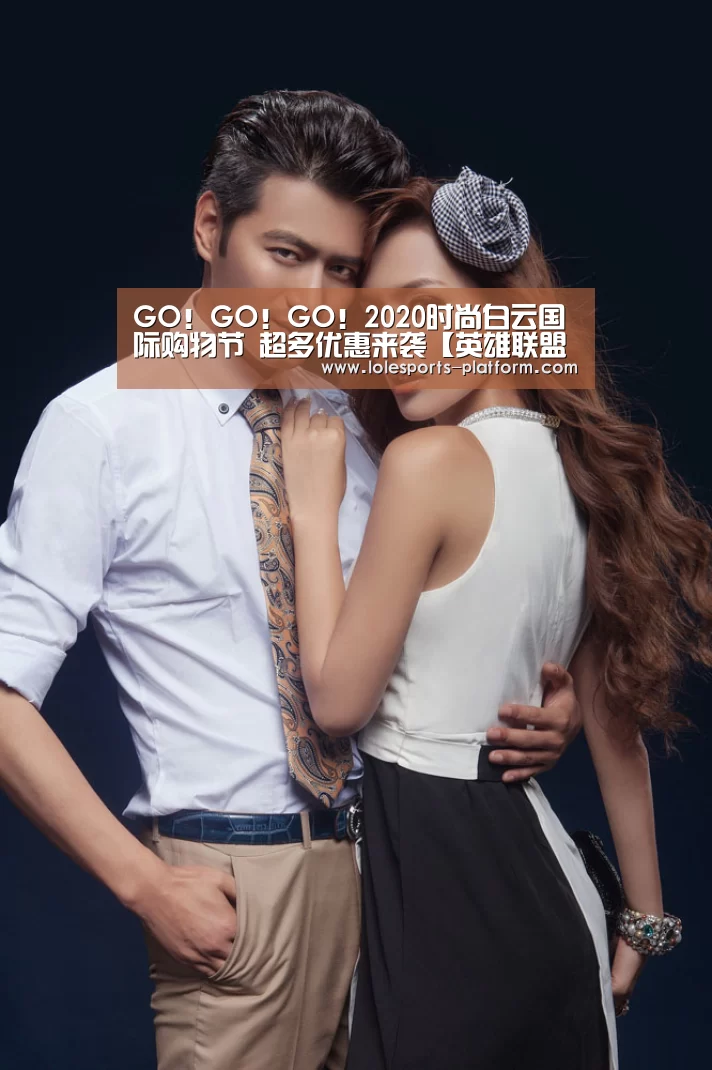GO!GO!GO!2020时尚白云国际购物节 超多优惠来袭【英雄联盟世界赛】(图2) 全球总决赛官网