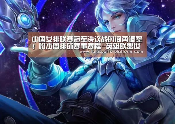 中国女排联赛冠军决议战时间再调整!附本周排球赛事赛程-英雄联盟世界赛(图1) 英雄联盟世界赛