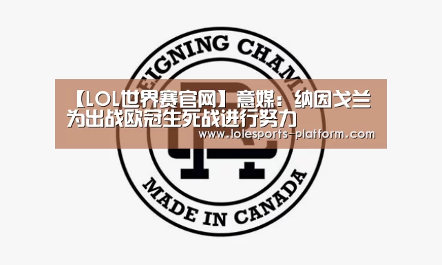【LOL世界赛官网】意媒:纳因戈兰为出战欧冠生死战进行努力(图1) 全球总决赛官网
